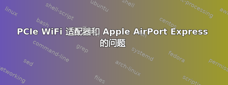 PCIe WiFi 适配器和 Apple AirPort Express 的问题