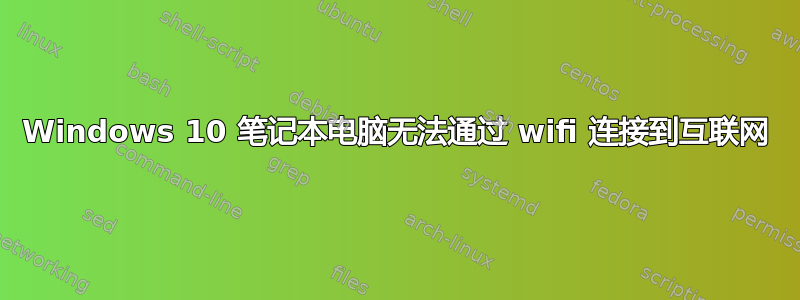 Windows 10 笔记本电脑无法通过 wifi 连接到互联网