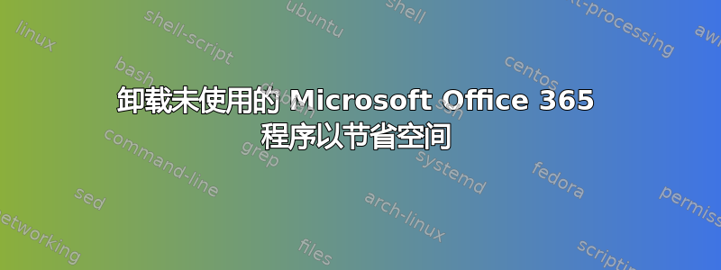 卸载未使用的 Microsoft Office 365 程序以节省空间