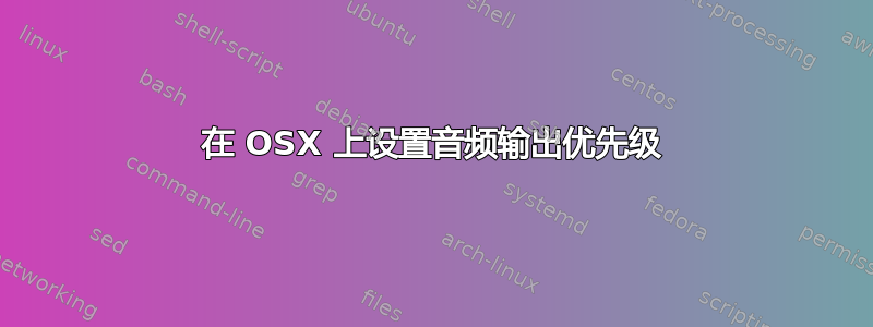 在 OSX 上设置音频输出优先级