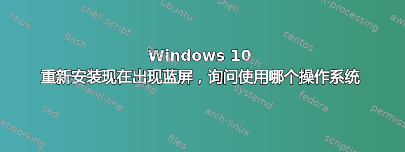 Windows 10 重新安装现在出现蓝屏，询问使用哪个操作系统