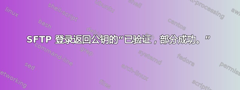 SFTP 登录返回公钥的“已验证，部分成功。”