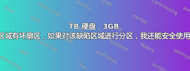 2TB 硬盘，3GB 左右的区域有坏扇区，如果对该缺陷区域进行分区，我还能安全使用它吗？