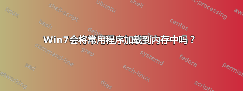 Win7会将常用程序加载到内存中吗？