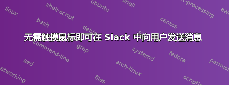 无需触摸鼠标即可在 Slack 中向用户发送消息