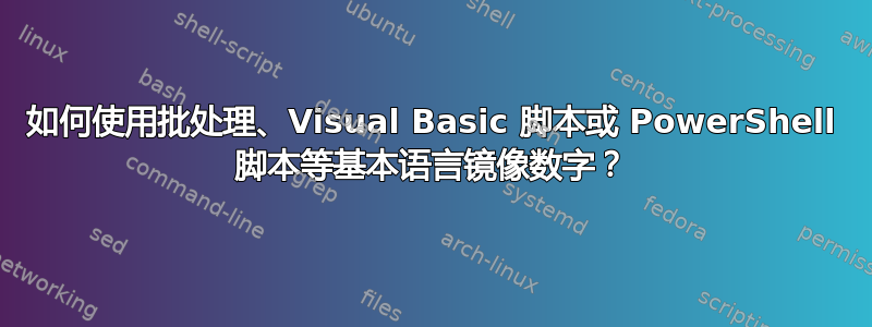 如何使用批处理、Visual Basic 脚本或 PowerShell 脚本等基本语言镜像数字？