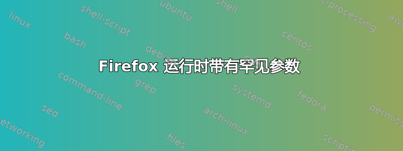 Firefox 运行时带有罕见参数