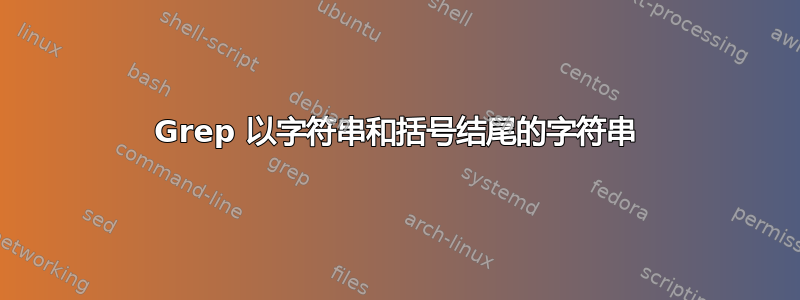 Grep 以字符串和括号结尾的字符串