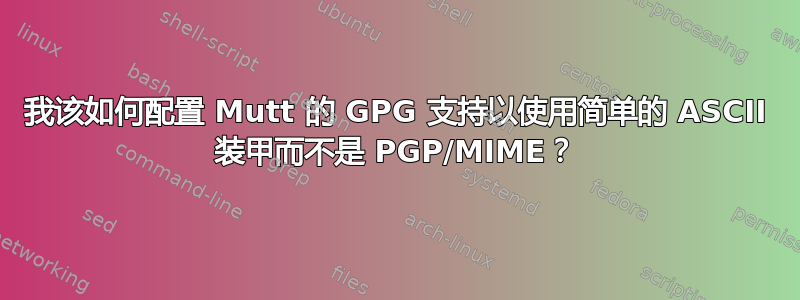 我该如何配置 Mutt 的 GPG 支持以使用简单的 ASCII 装甲而不是 PGP/MIME？