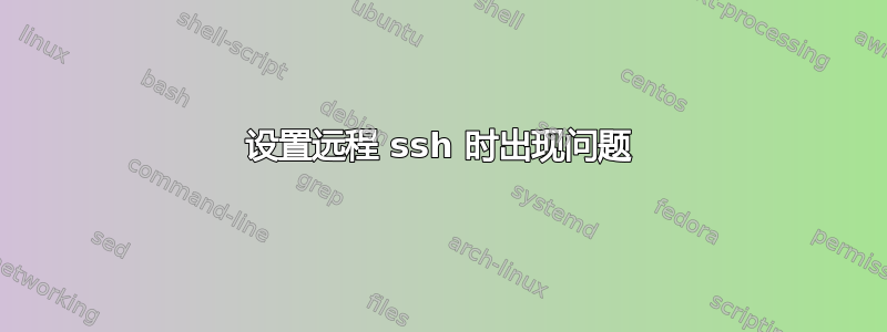 设置远程 ssh 时出现问题