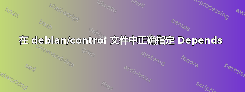 在 debian/control 文件中正确指定 Depends