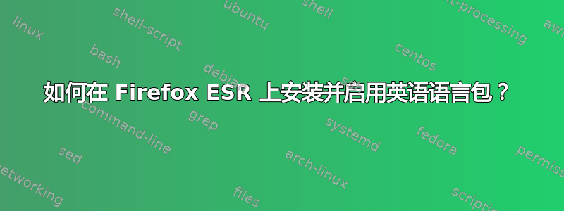 如何在 Firefox ESR 上安装并启用英语语言包？