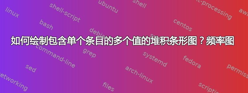 如何绘制包含单个条目的多个值的堆积条形图？频率图