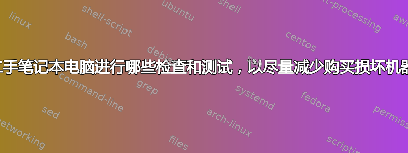 我应该对二手笔记本电脑进行哪些检查和测试，以尽量减少购买损坏机器的风险？