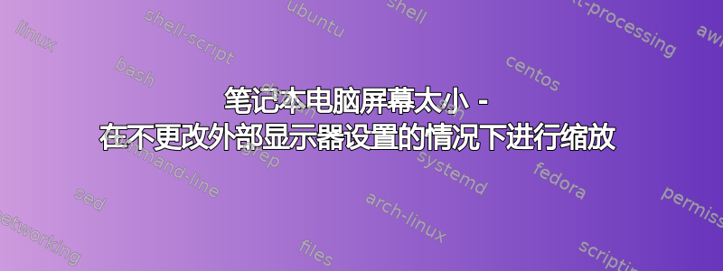 笔记本电脑屏幕太小 - 在不更改外部显示器设置的情况下进行缩放