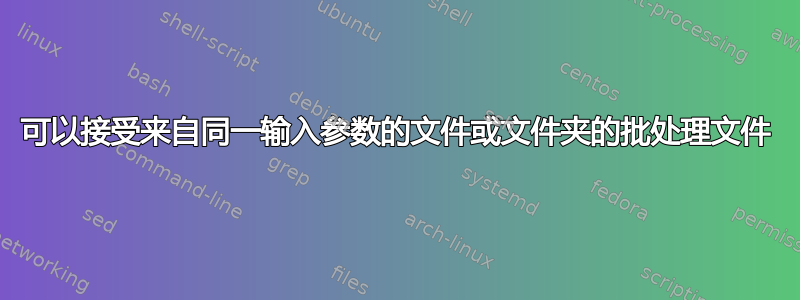 可以接受来自同一输入参数的文件或文件夹的批处理文件