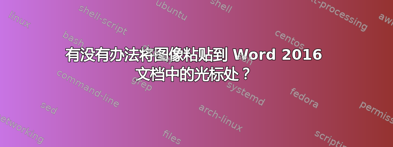 有没有办法将图像粘贴到 Word 2016 文档中的光标处？