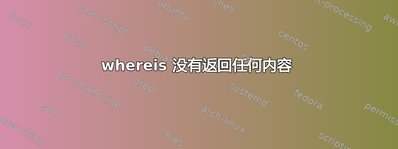 whereis 没有返回任何内容