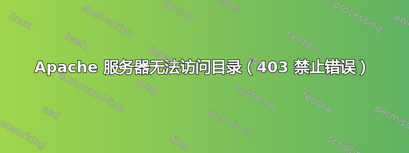 Apache 服务器无法访问目录（403 禁止错误）