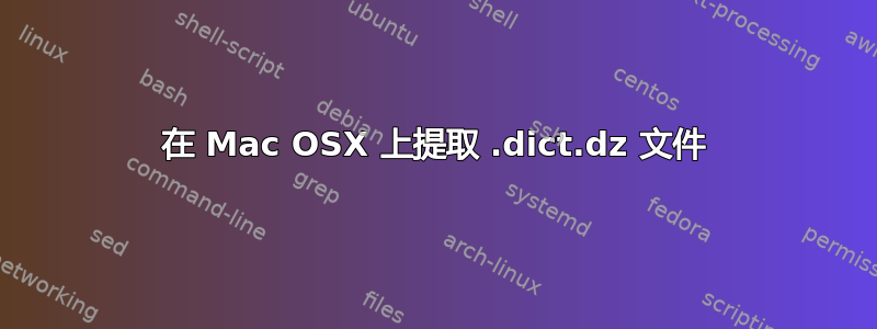 在 Mac OSX 上提取 .dict.dz 文件