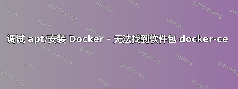 调试 apt/安装 Docker - 无法找到软件包 docker-ce