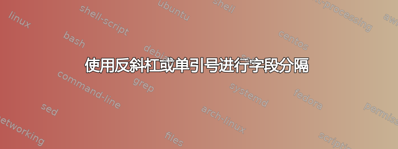 使用反斜杠或单引号进行字段分隔