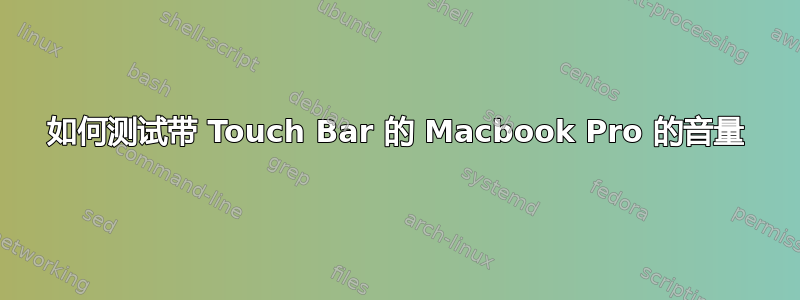 如何测试带 Touch Bar 的 Macbook Pro 的音量