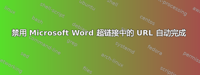 禁用 Microsoft Word 超链接中的 URL 自动完成