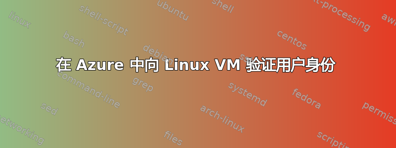 在 Azure 中向 Linux VM 验证用户身份