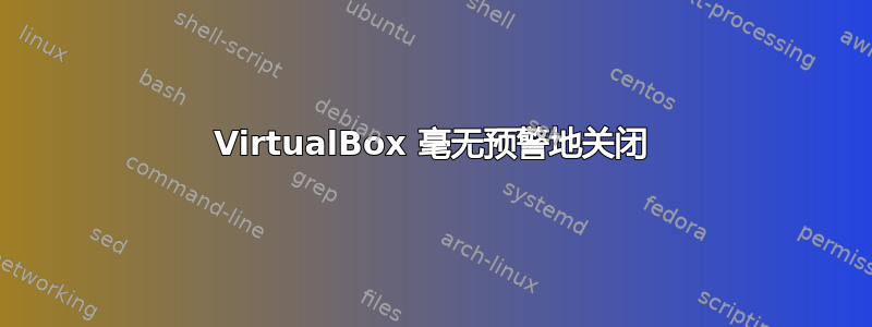 VirtualBox 毫无预警地关闭