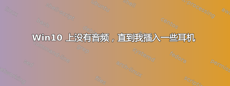 Win10 上没有音频，直到我插入一些耳机