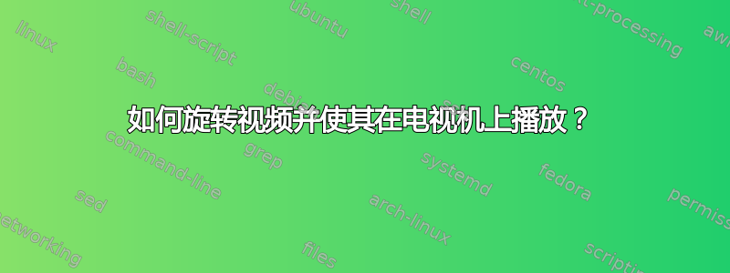 如何旋转视频并使其在电视机上播放？