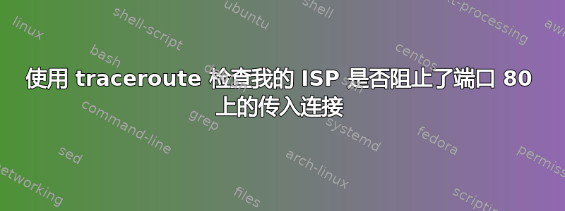 使用 traceroute 检查我的 ISP 是否阻止了端口 80 上的传入连接