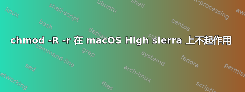 chmod -R -r 在 macOS High sierra 上不起作用