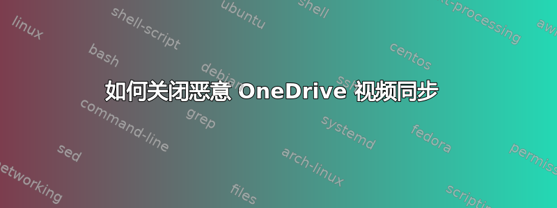 如何关闭恶意 OneDrive 视频同步 