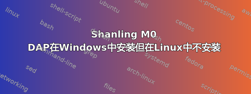 Shanling M0 DAP在Windows中安装但在Linux中不安装