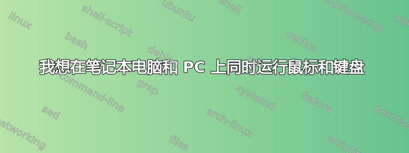 我想在笔记本电脑和 PC 上同时运行鼠标和键盘