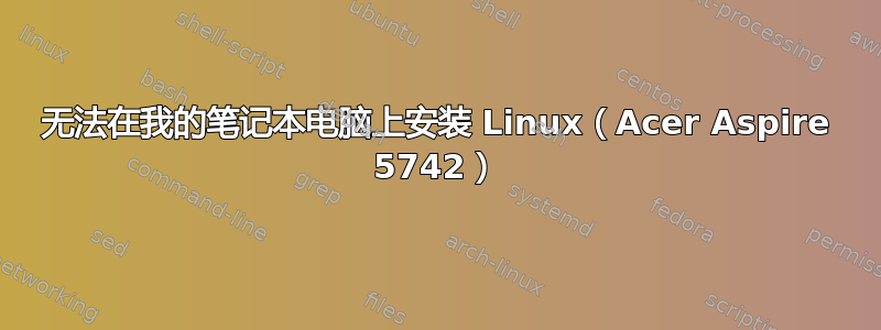 无法在我的笔记本电脑上安装 Linux（Acer Aspire 5742）