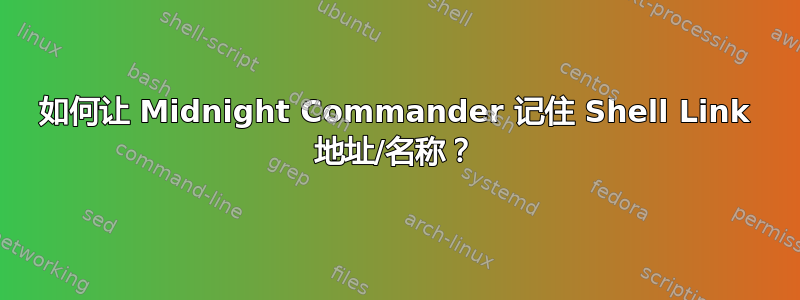 如何让 Midnight Commander 记住 Shell Link 地址/名称？