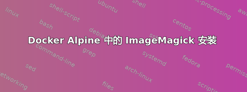 Docker Alpine 中的 ImageMagick 安装