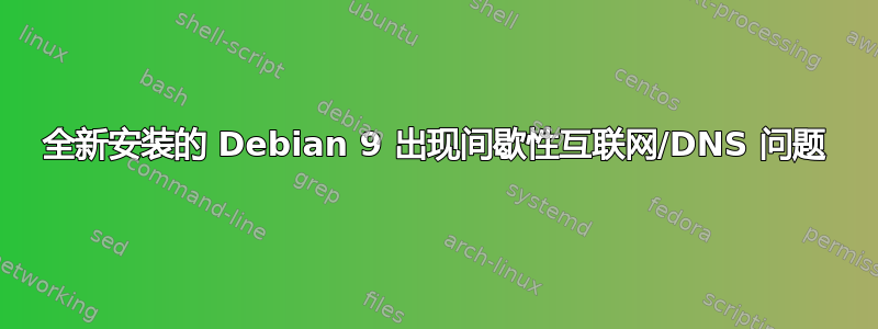 全新安装的 Debian 9 出现间歇性互联网/DNS 问题