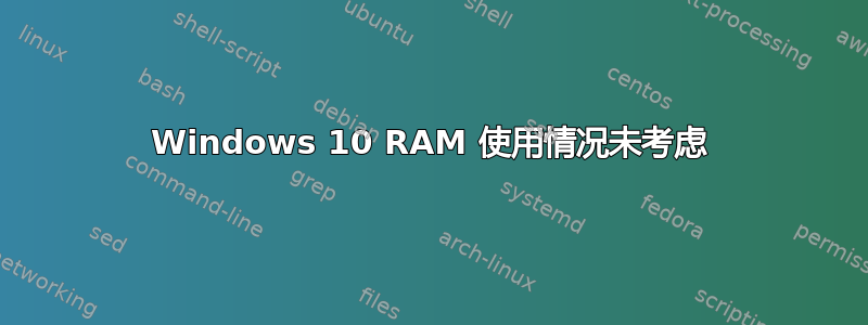 Windows 10 RAM 使用情况未考虑