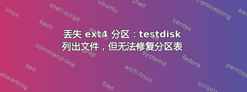 丢失 ext4 分区：testdisk 列出文件，但无法修复分区表