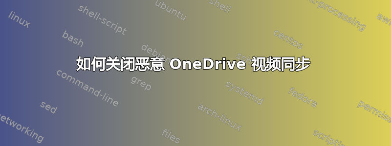 如何关闭恶意 OneDrive 视频同步