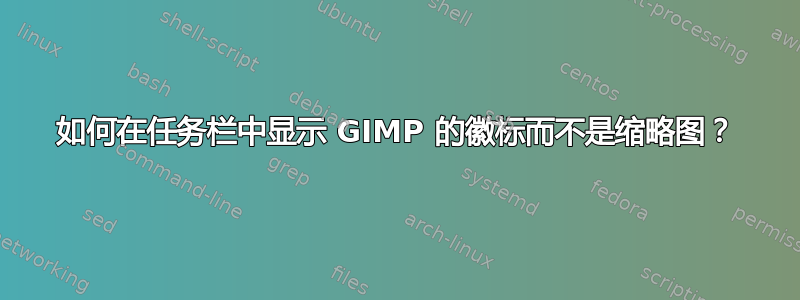 如何在任务栏中显示 GIMP 的徽标而不是缩略图？