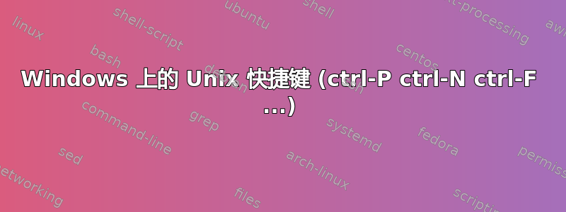 Windows 上的 Unix 快捷键 (ctrl-P ctrl-N ctrl-F ...)