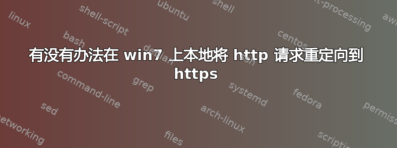 有没有办法在 win7 上本地将 http 请求重定向到 https