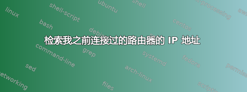 检索我之前连接过的路由器的 IP 地址