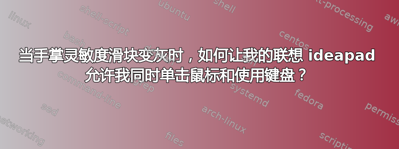 当手掌灵敏度滑块变灰时，如何让我的联想 ideapad 允许我同时单击鼠标和使用键盘？