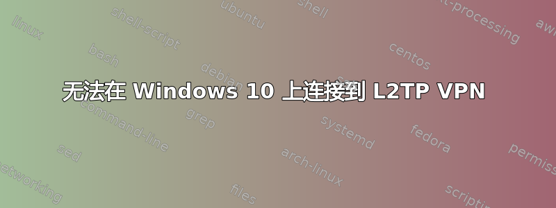 无法在 Windows 10 上连接到 L2TP VPN